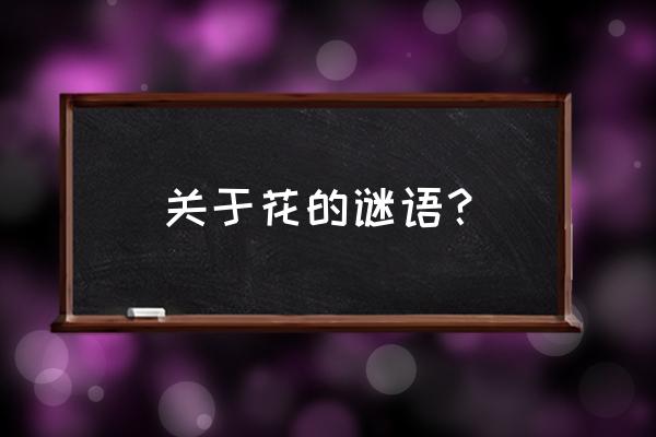 关于花的字谜 关于花的谜语？