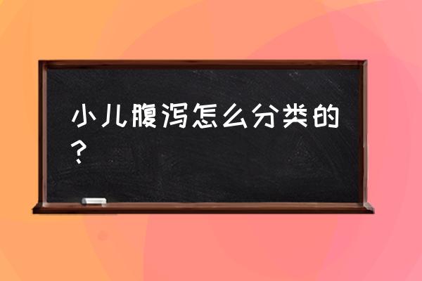 小儿腹泻分为哪几种类型 小儿腹泻怎么分类的？