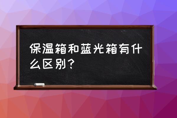 婴儿黄疸保温箱 保温箱和蓝光箱有什么区别？