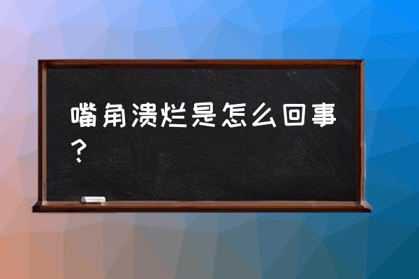 嘴角烂缺什么维生素 嘴角溃烂是怎么回事？