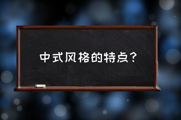 中式风格的基本特点 中式风格的特点？