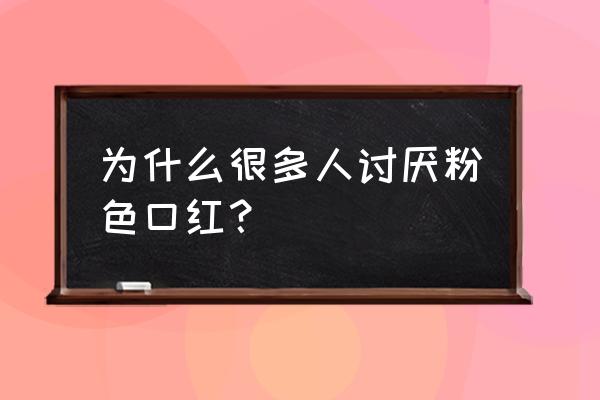 粉红色的口红 为什么很多人讨厌粉色口红？