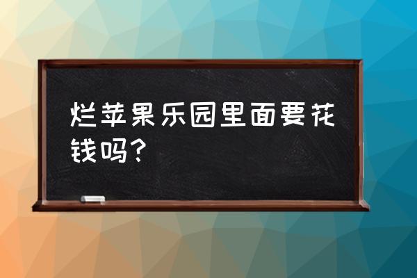 烂苹果乐园项目指南 烂苹果乐园里面要花钱吗？