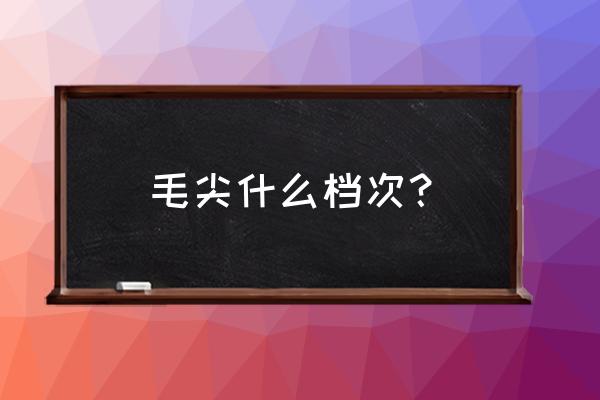 毛尖属于什么档次的茶 毛尖什么档次？