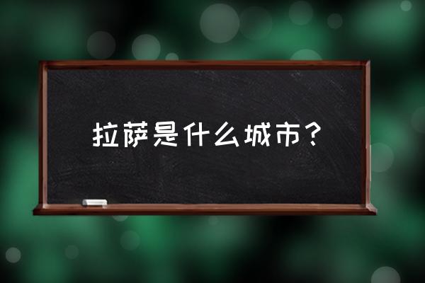 拉萨是什 拉萨是什么城市？