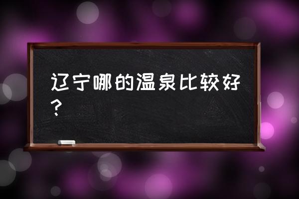 熊岳温泉一条街 辽宁哪的温泉比较好？