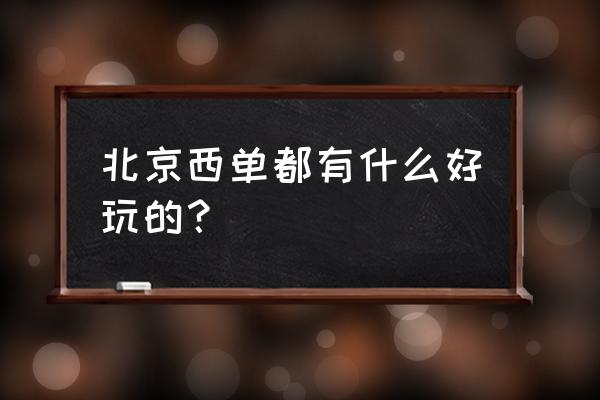 西单时代广场 北京西单都有什么好玩的？