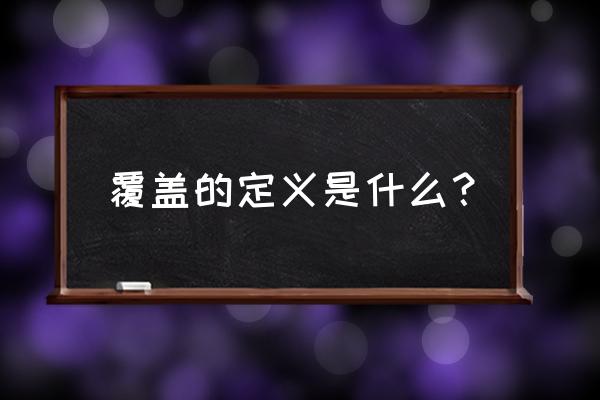 覆盖的意思解释 覆盖的定义是什么？