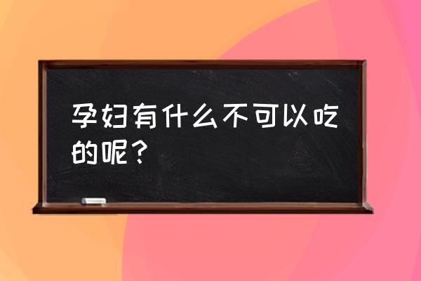 孕妇不能吃的东西清单 孕妇有什么不可以吃的呢？