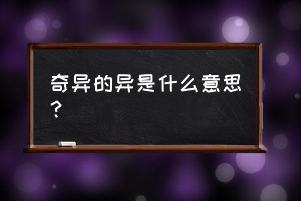 奇异的异是什么意思 奇异的异是什么意思？