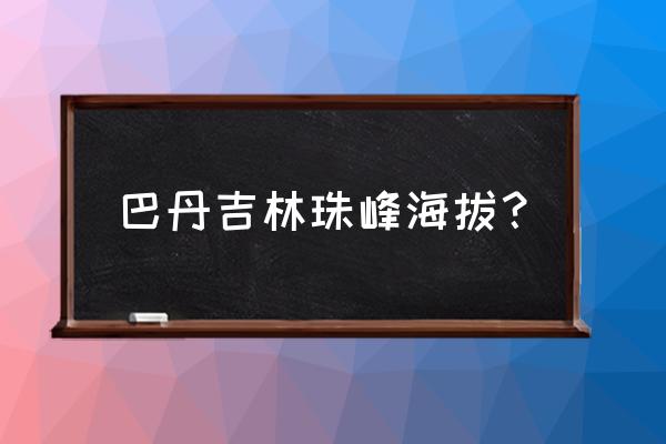 巴丹吉林的最高峰 巴丹吉林珠峰海拔？