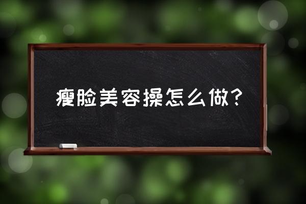 快速瘦脸10分钟见效 瘦脸美容操怎么做？