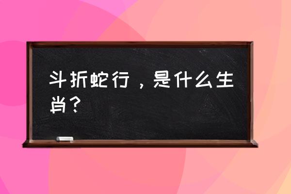 斗折蛇行是什么数字 斗折蛇行，是什么生肖？