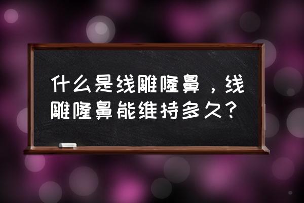 微创隆鼻整容 什么是线雕隆鼻，线雕隆鼻能维持多久？