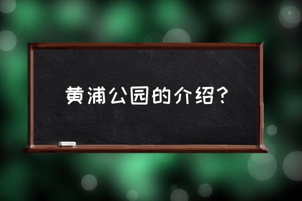 上海黄浦公园介绍 黄浦公园的介绍？