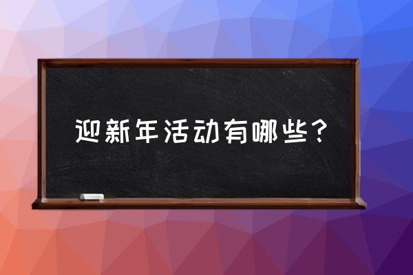 迎接新年的活动有哪些 迎新年活动有哪些？