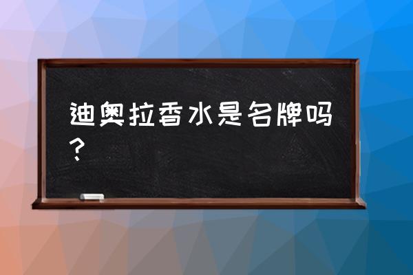 迪奥拉香水是属于迪奥的吗 迪奥拉香水是名牌吗？