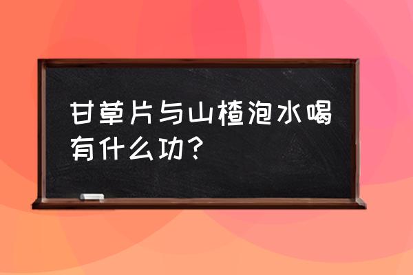 复方甘草片会兴奋嘛 甘草片与山楂泡水喝有什么功？