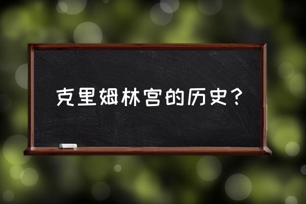 克里姆林宫历史 克里姆林宫的历史？