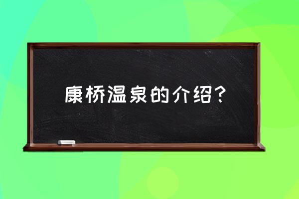 台山康桥温泉简介 康桥温泉的介绍？