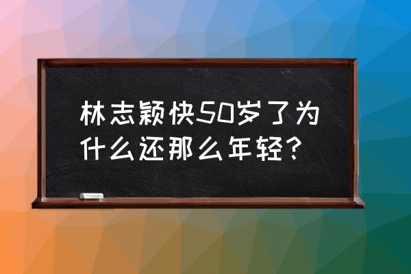 林志颖几岁了今年 林志颖快50岁了为什么还那么年轻？