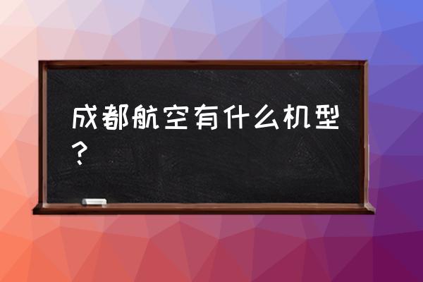 成都航空航班 成都航空有什么机型？