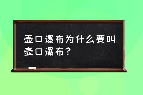 壶口瀑布为什么取名壶口 壶口瀑布为什么要叫壶口瀑布？