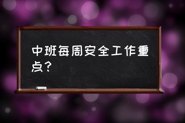 幼儿园中班班级安全计划 中班每周安全工作重点？