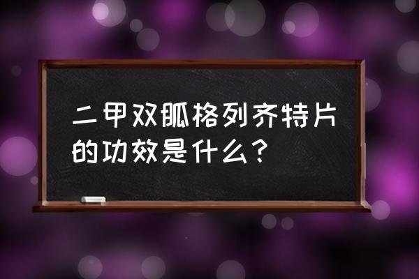 二甲双胍与格列齐特 二甲双胍格列齐特片的功效是什么？