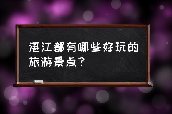 湛江红树林好玩吗 湛江都有哪些好玩的旅游景点？