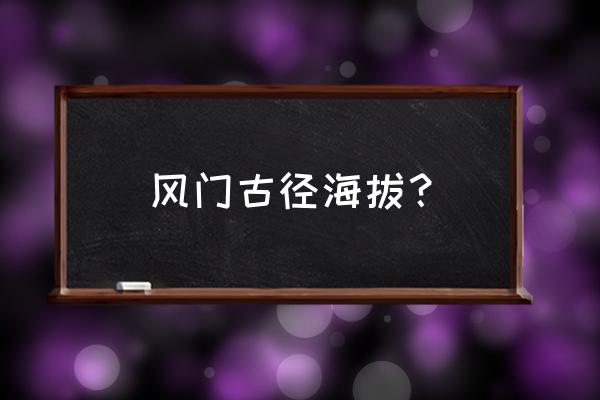 风门古径历史 风门古径海拔？