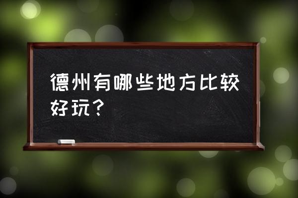 德州哪有玩的地方吗 德州有哪些地方比较好玩？