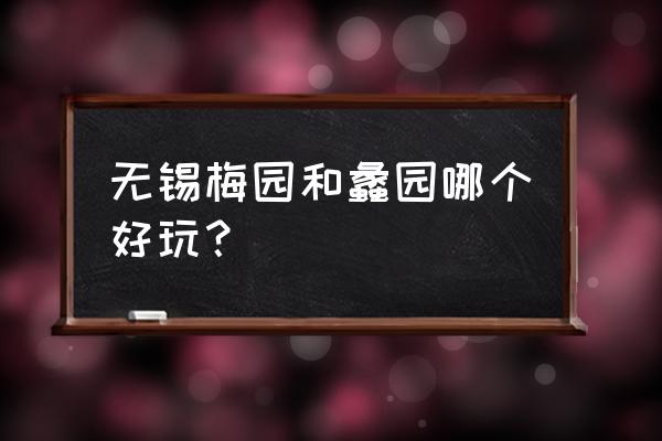 无锡蠡园好玩吗 无锡梅园和蠡园哪个好玩？