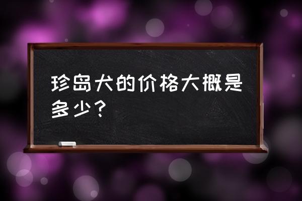 格陵兰犬多少钱一只 珍岛犬的价格大概是多少？