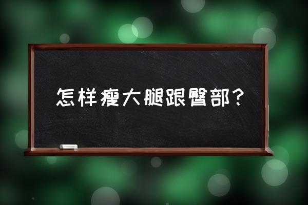 怎样能瘦大腿和臀部 怎样瘦大腿跟臀部？