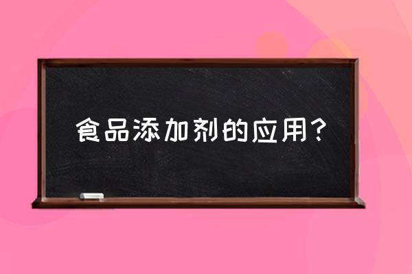 食品添加剂使用范围 食品添加剂的应用？