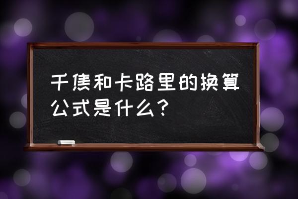 千焦和卡路里换算公式 千焦和卡路里的换算公式是什么？