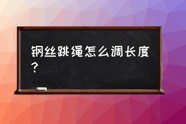 计数钢丝跳绳 钢丝跳绳怎么调长度？