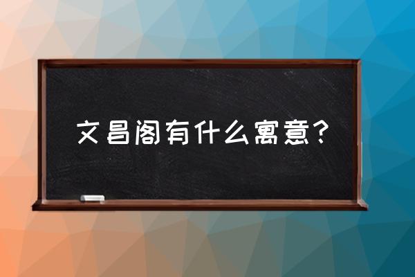 文昌阁的寓意 文昌阁有什么寓意？