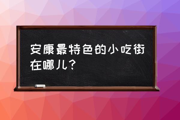 安康特色美食一条街 安康最特色的小吃街在哪儿？