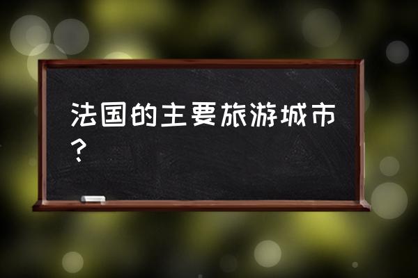 法国城市名称大全 法国的主要旅游城市？