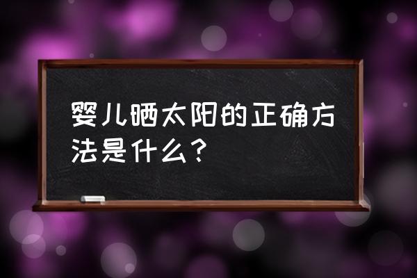 婴儿晒太阳注意事项 婴儿晒太阳的正确方法是什么？