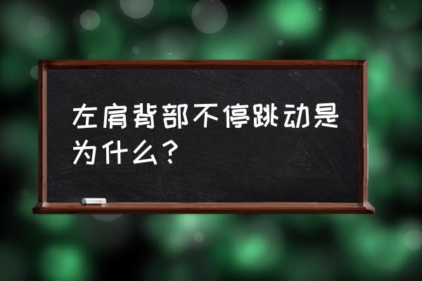 背部肌肉跳动是怎么回事 左肩背部不停跳动是为什么？