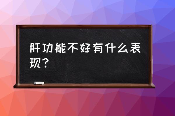 肝功能异常有九个表现 肝功能不好有什么表现？