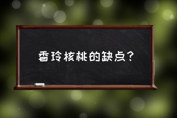 香玲核桃特点 香玲核桃的缺点？