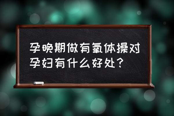 孕妇体操动作 孕晚期做有氧体操对孕妇有什么好处？