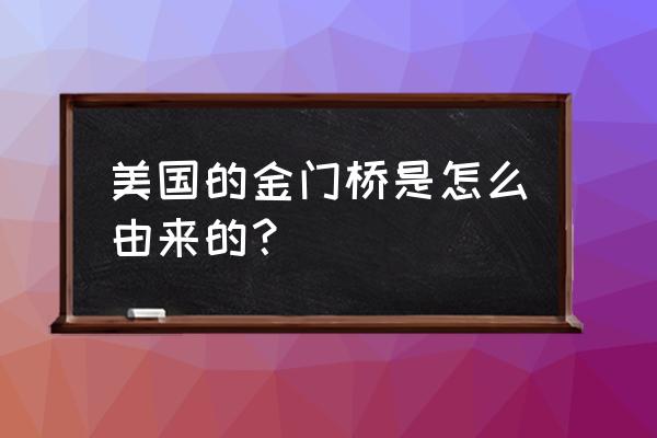 美国金门大桥简介 美国的金门桥是怎么由来的？