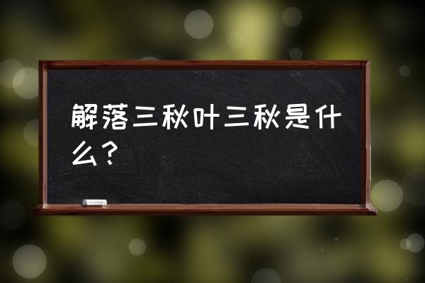 解落三秋叶三秋的意思 解落三秋叶三秋是什么？