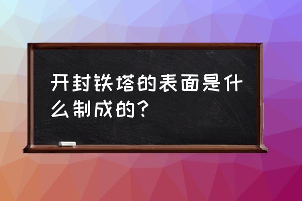 开封第一塔是什么塔 开封铁塔的表面是什么制成的？