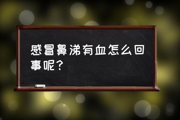 感冒期间鼻涕带血 感冒鼻涕有血怎么回事呢？